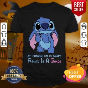 Good Stitch Of Course I’m In Shape Round Is A Shape Shirt