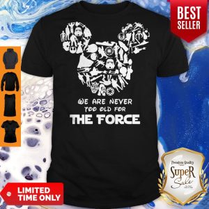 Nice Mickey Mouse We Are Never Too Old For The Force Shirt