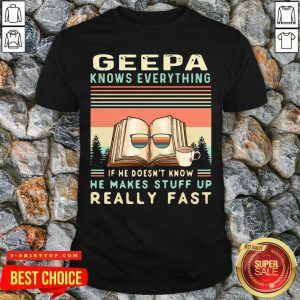 Official Geepa Know Everything If He Doesn’t Know He Makes Stuff Up Really Fast Vintage T-shirt
