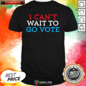 Funny I Can't Wait To Go Vote Shirt