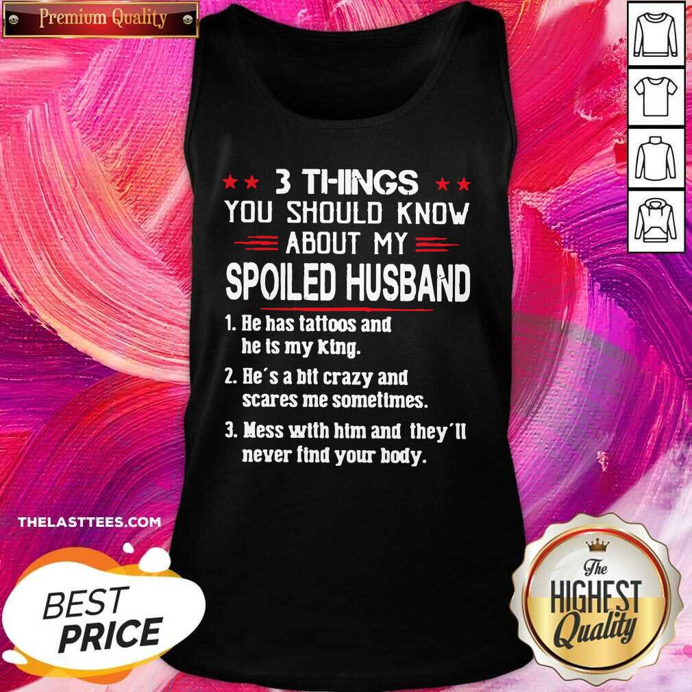 perfect-3-things-you-should-know-about-my-spoiled-husband-he-has-tattoos-and-he-is-my-king-tank-top.jpg