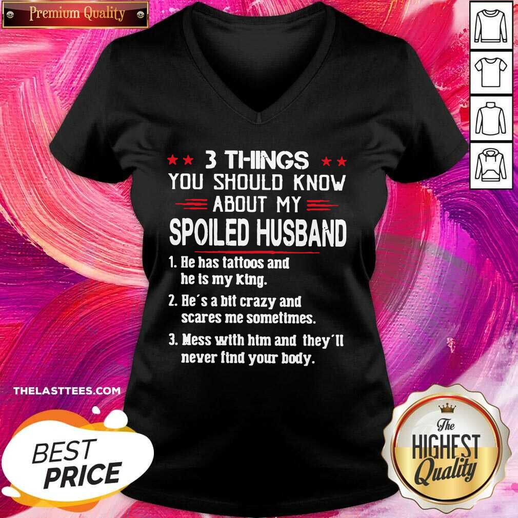 perfect-3-things-you-should-know-about-my-spoiled-husband-he-has-tattoos-and-he-is-my-king-v-neck.jpg