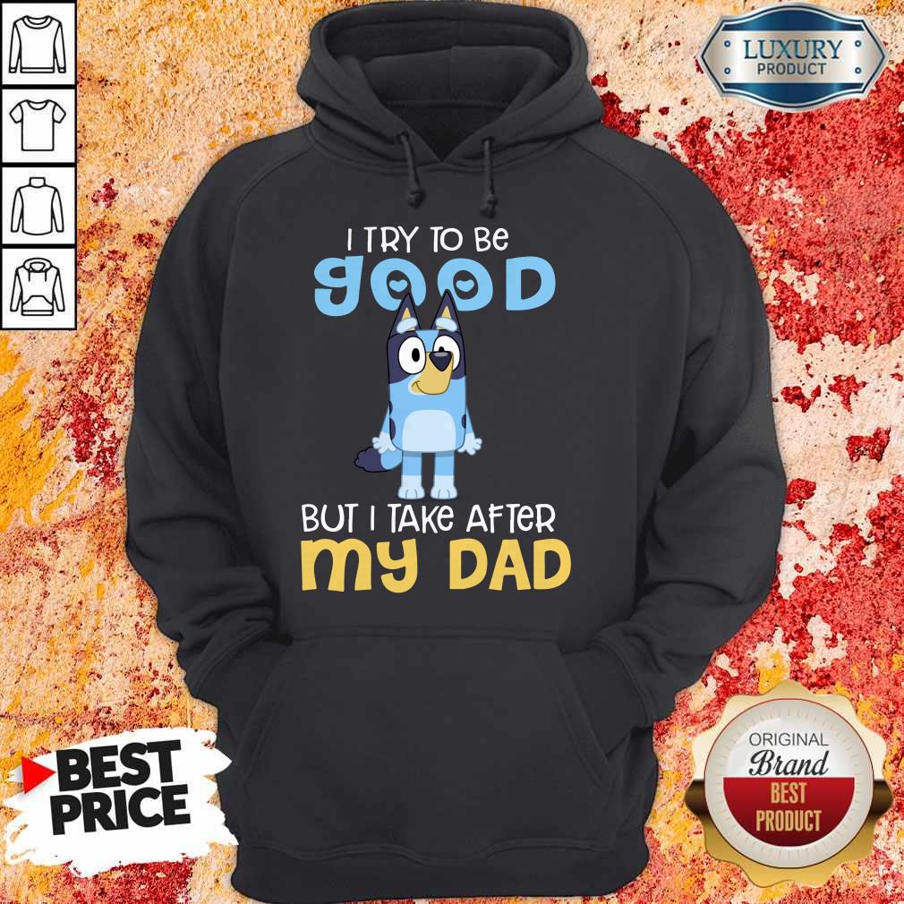 Perfect Bluey I Try To Be Good But I Take After My Dad Shirt
