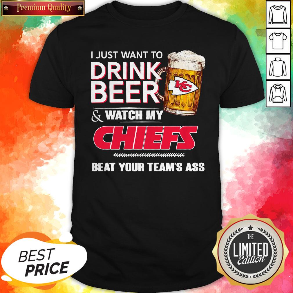 perfect-i-just-want-to-drink-beer-watch-my-chiefs-beat-your-teams-ass-shirt.jpg