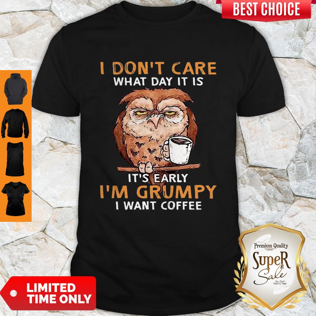 perfect-owl-i-dont-care-what-day-it-is-its-early-im-grumpy-i-want-coffee-shirt.jpg
