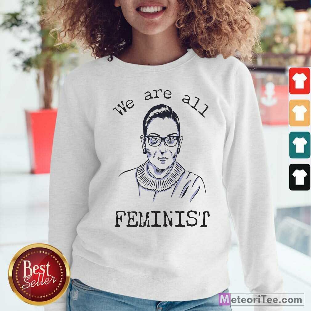 Perfect We Are All Feminist Rights Support Ruth Bader Ginsburg Shirt