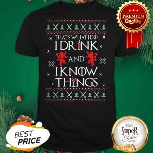 That's What I Do I Drink And I Know Things GOT Ugly Christmas Shirt