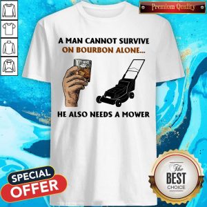 Hand Lawn Mower A Man Cannot Survive On Bourbon Alone He Also Needs A Mower Shirt
