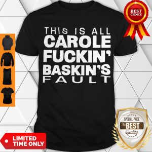 Good Hot This Is All Carole Fuckin’ Baskin’s Fault Shirt