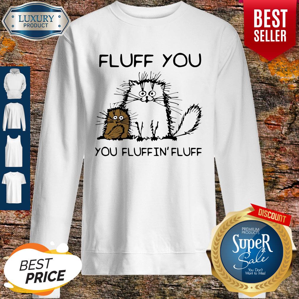 Premium Fluff You You Fluffin’fluff Funny Cats Shirt