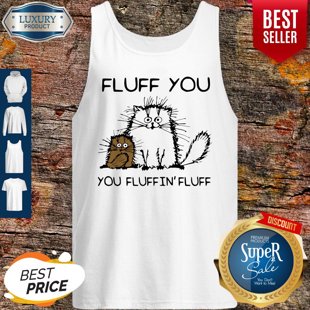Premium Fluff You You Fluffin’fluff Funny Cats Shirt