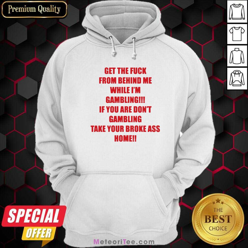 Premium Get The Fuck From Behind Me While I Am Gambling Shirt