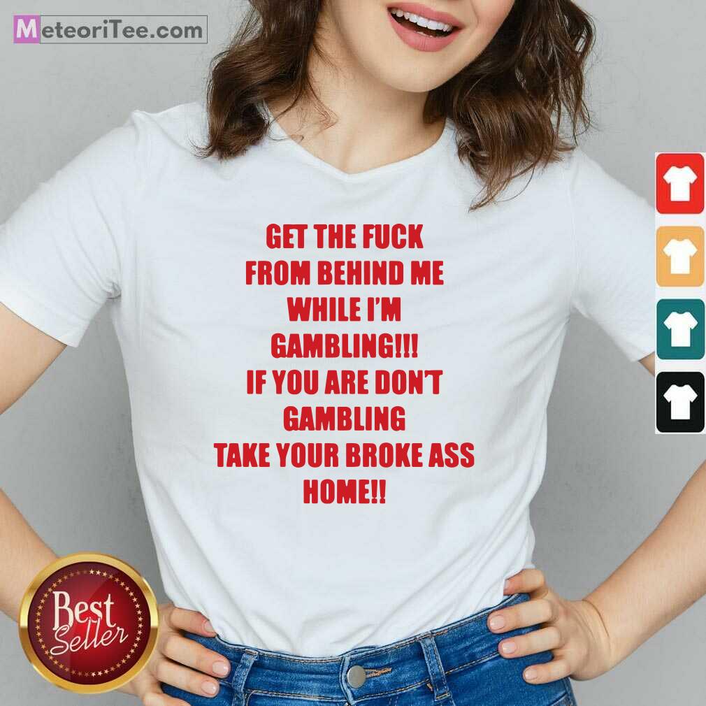 Premium Get The Fuck From Behind Me While I Am Gambling Shirt