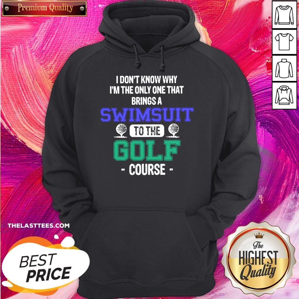 premium-i-dont-know-why-im-the-only-one-that-brings-a-swimsuit-to-the-golf-course-hoodie.jpg
