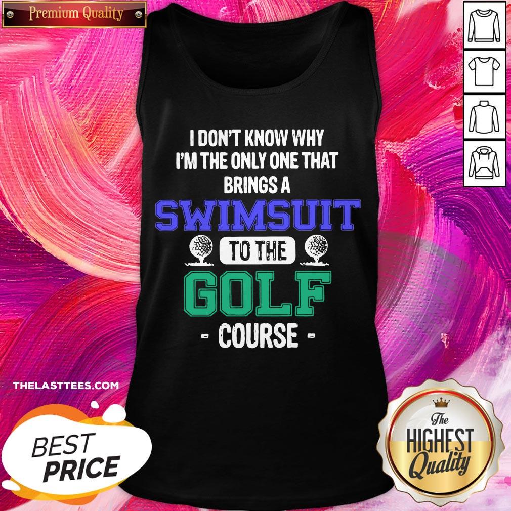 premium-i-dont-know-why-im-the-only-one-that-brings-a-swimsuit-to-the-golf-course-tank-top.jpg