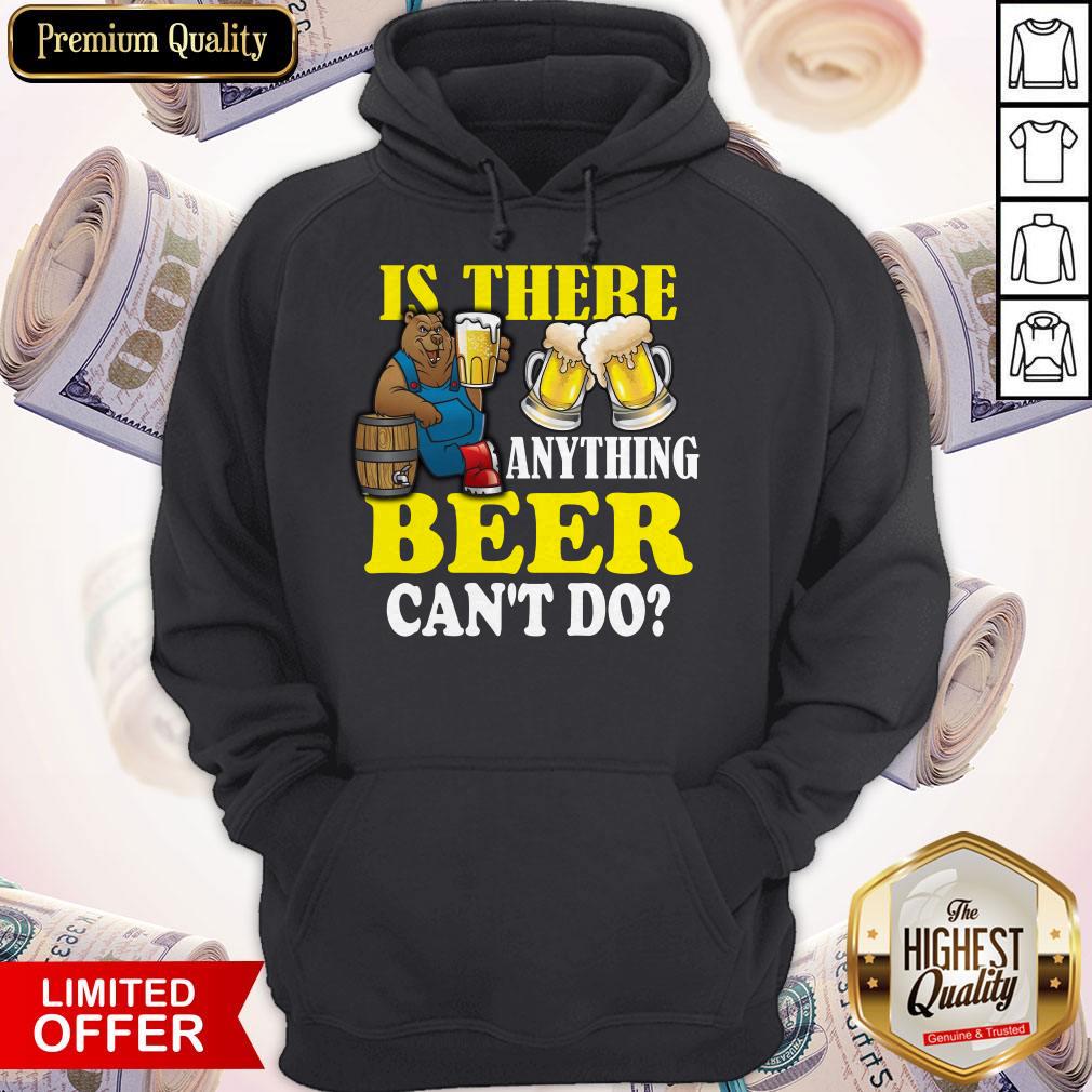 Premium Is There Anything Beer Can’t Do Shirt