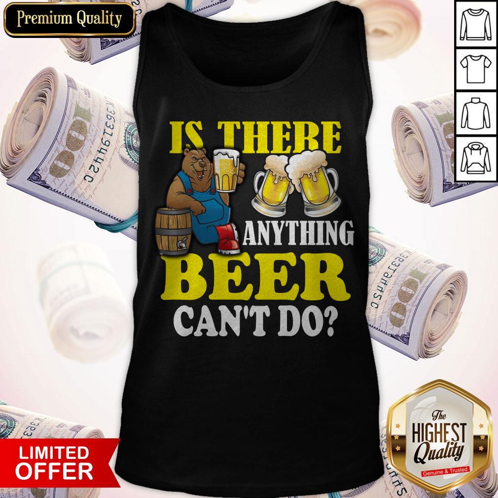 Premium Is There Anything Beer Can’t Do Shirt