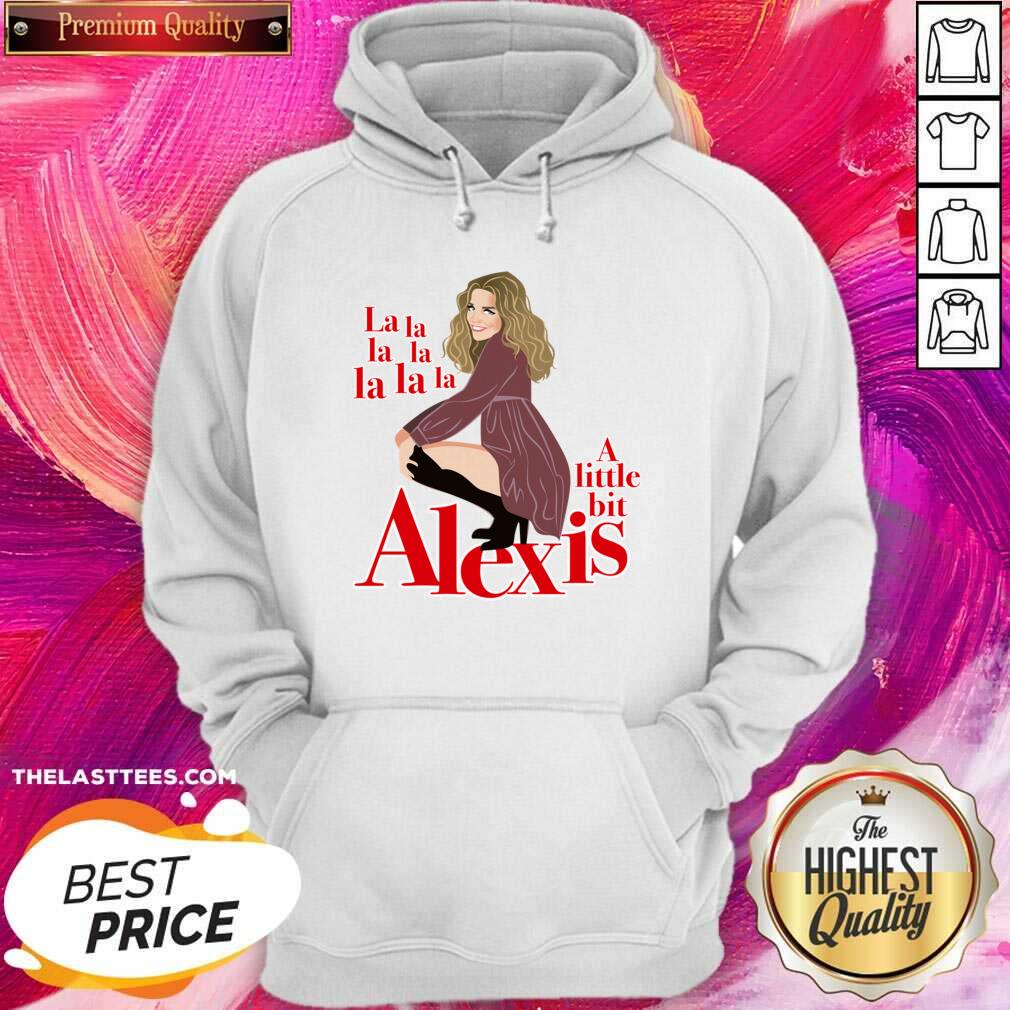 Pretty A Little Bit Alexis La La La La Funny Shirt