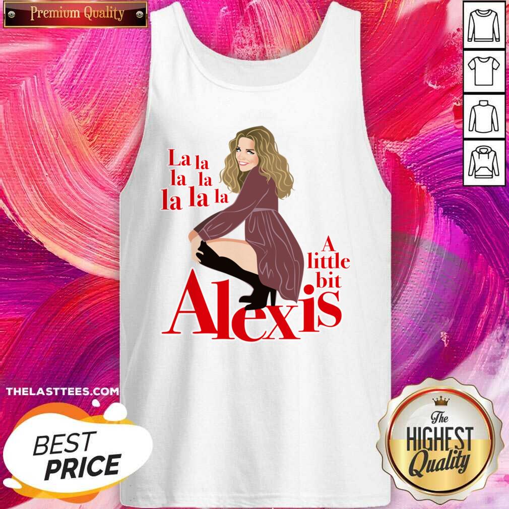 Pretty A Little Bit Alexis La La La La Funny Shirt