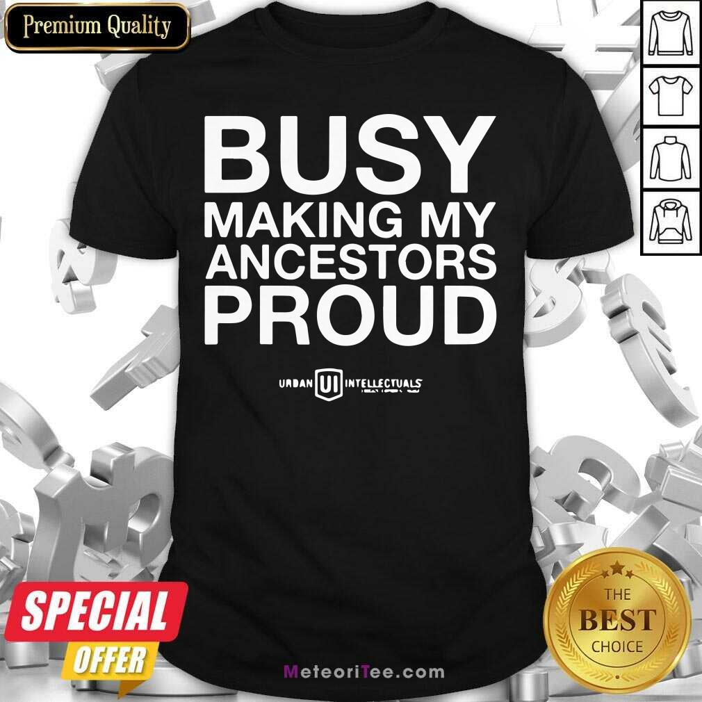 Pretty Busy Making My Ancestors Proud Shirt