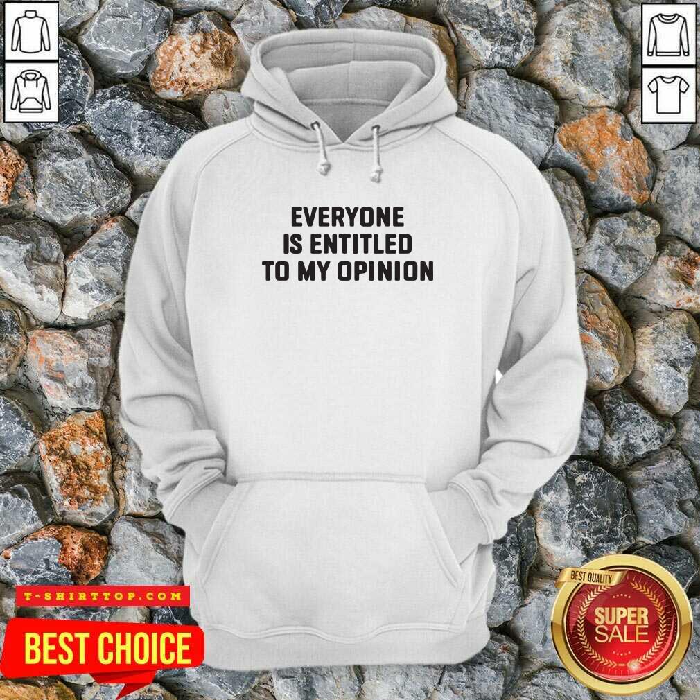 Pretty Everyone Is Entitled To My Opinion Shirt