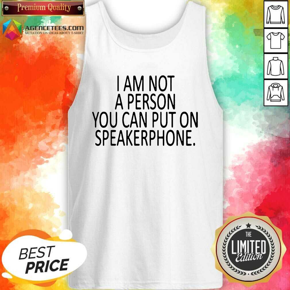 Pretty I Am Not A Person You Can Put On Speakerphone Shirt