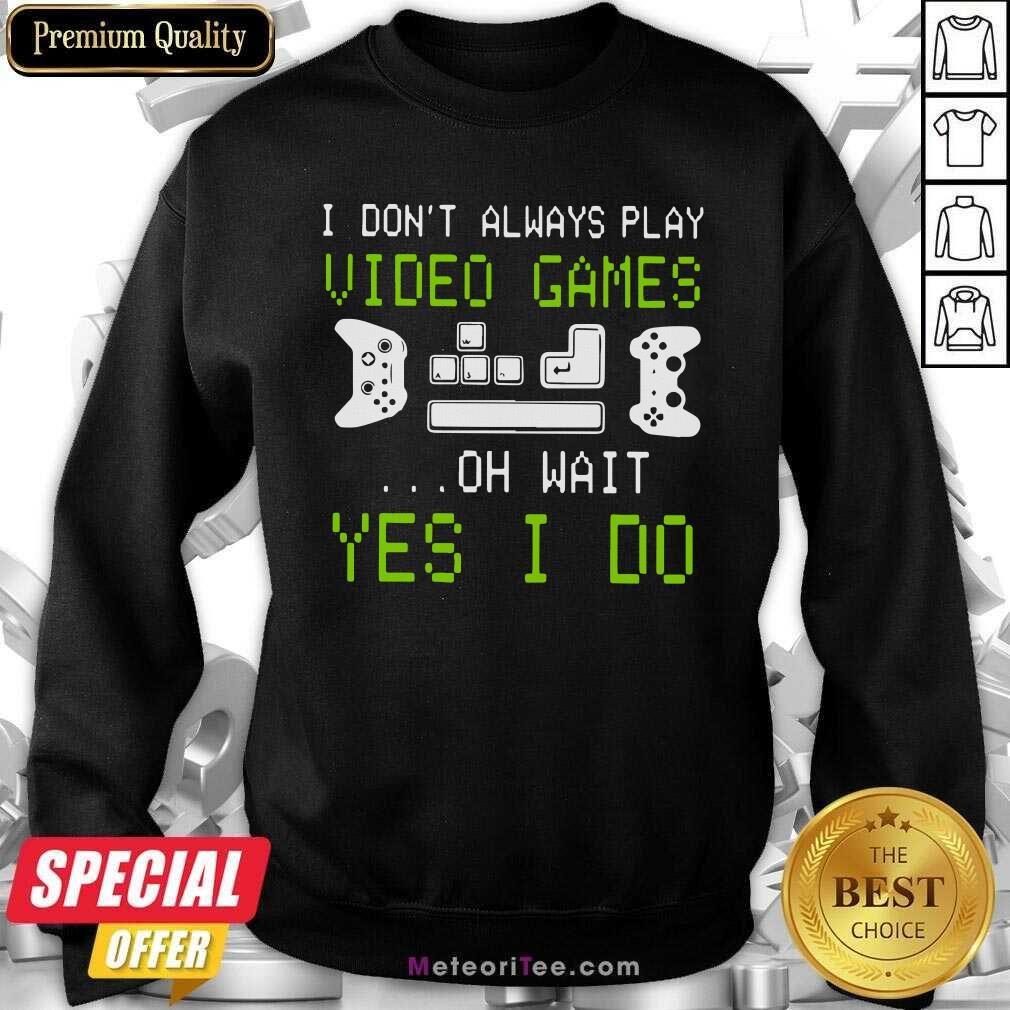 Pretty I Don’t Always Play Video Games On Wait Yes I Do Shirt