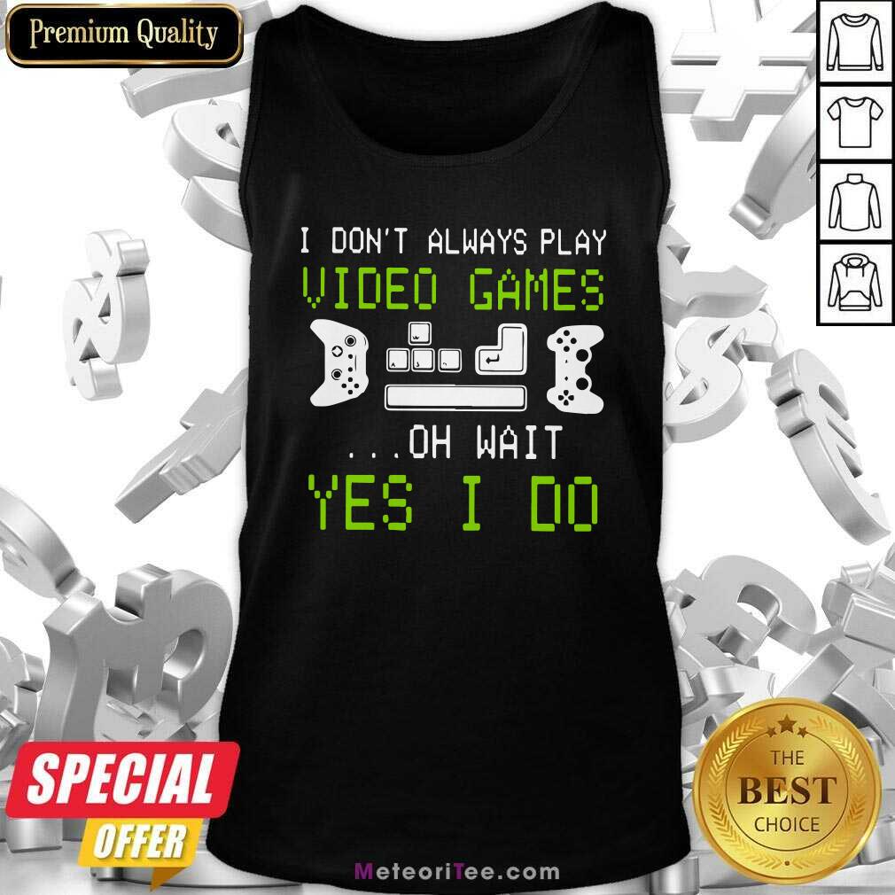 Pretty I Don’t Always Play Video Games On Wait Yes I Do Shirt