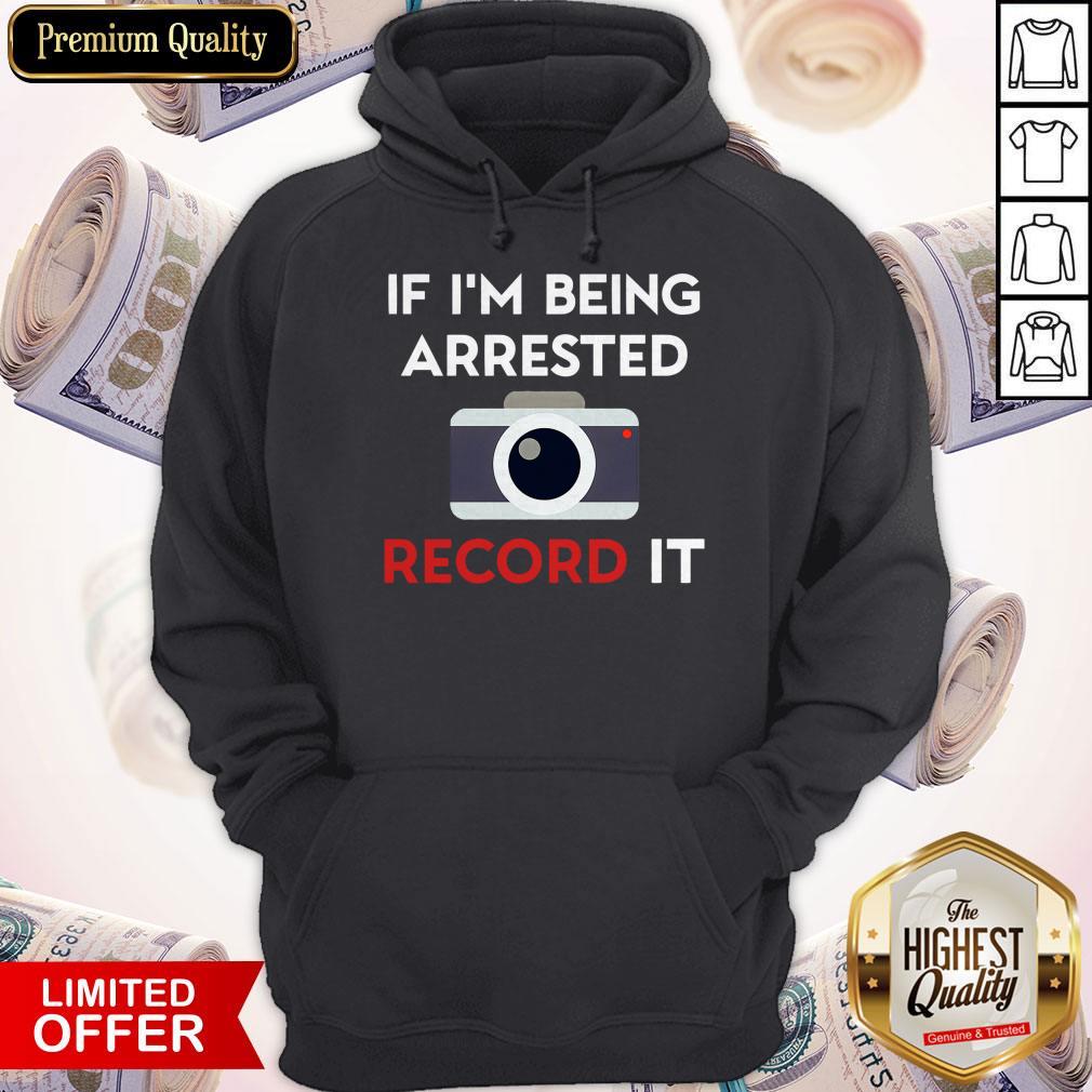 Pretty If I’m Being Arrested Record It Shirt