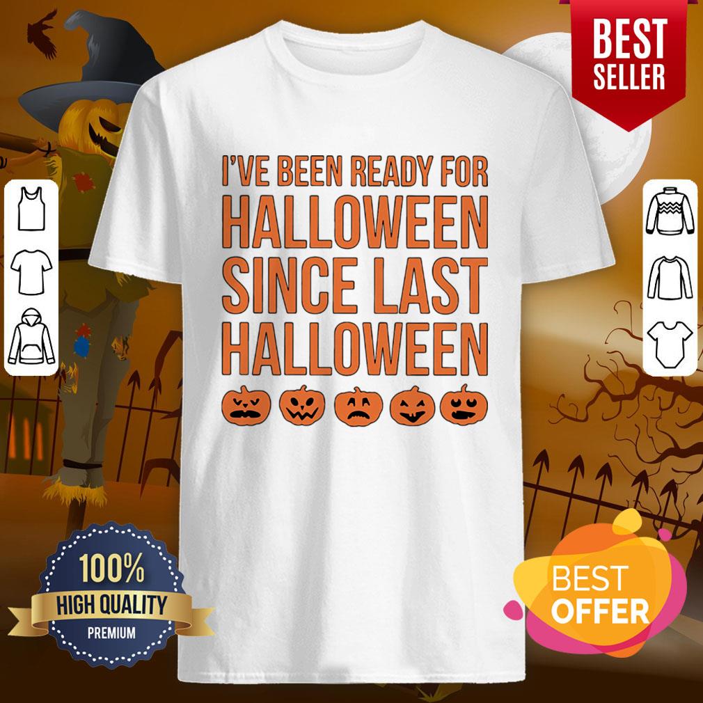 Pretty I’ve Been Ready For Halloween Since Last Halloween Shirt