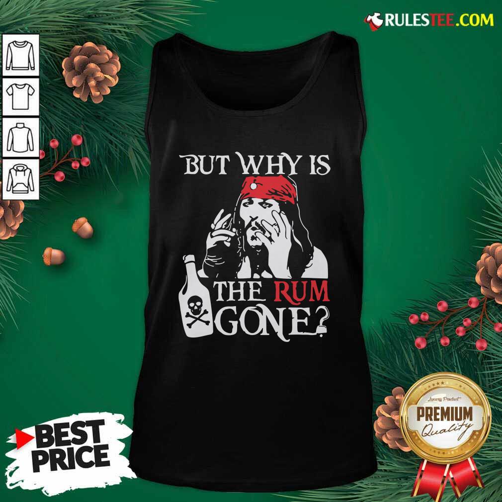 Pretty Jack Sparrow But Why Is The Rum Gone Shirt