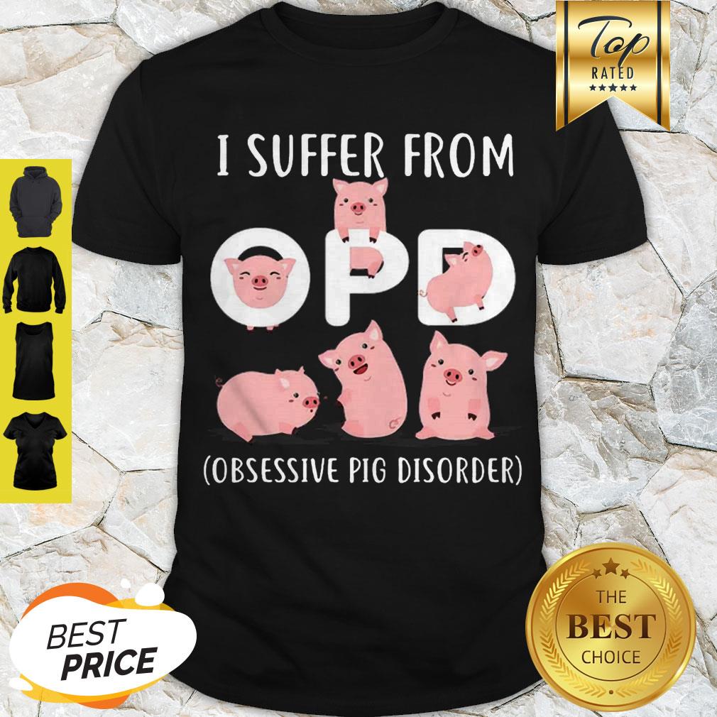 Pretty Pig I Suffer From OPD Obsessive Pig Disorder Shirt