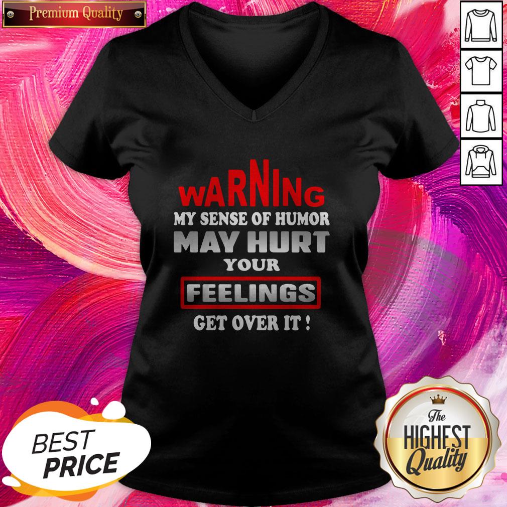 Pro Warning My Sense Of Humor May Hurt Your Feelings Get Over It Shirt