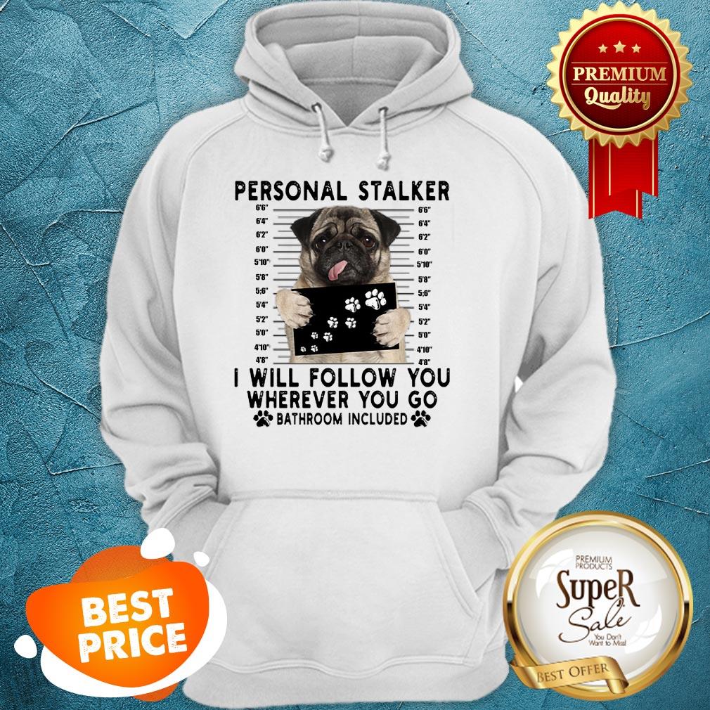 Pug Personal Stalker I Will Follow You Wherever Bathroom Included Shirt