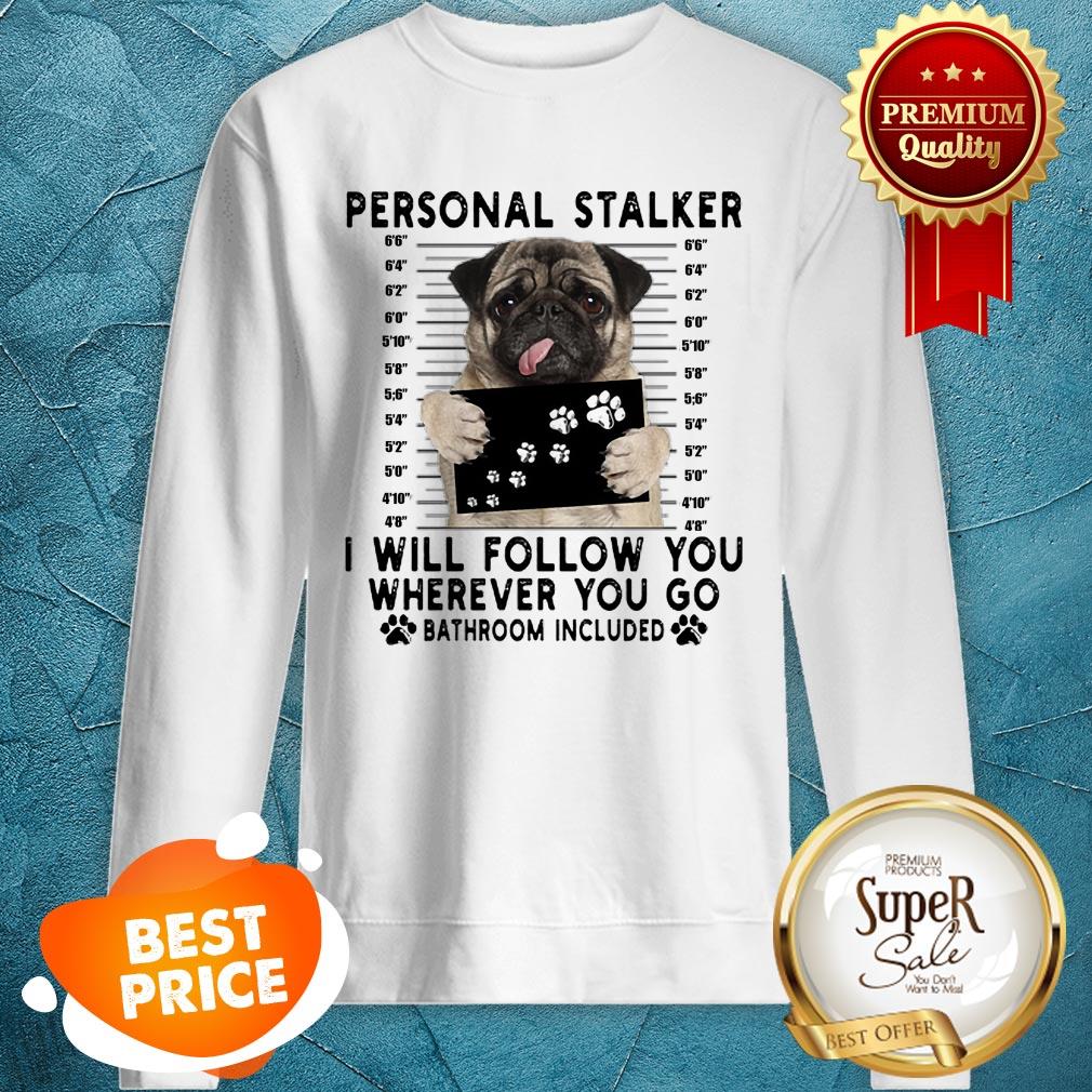 Pug Personal Stalker I Will Follow You Wherever Bathroom Included Shirt