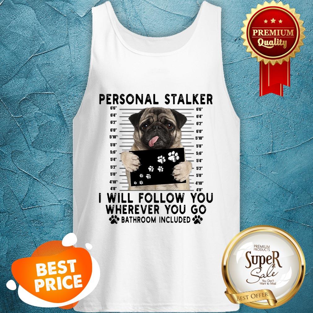 Pug Personal Stalker I Will Follow You Wherever Bathroom Included Shirt