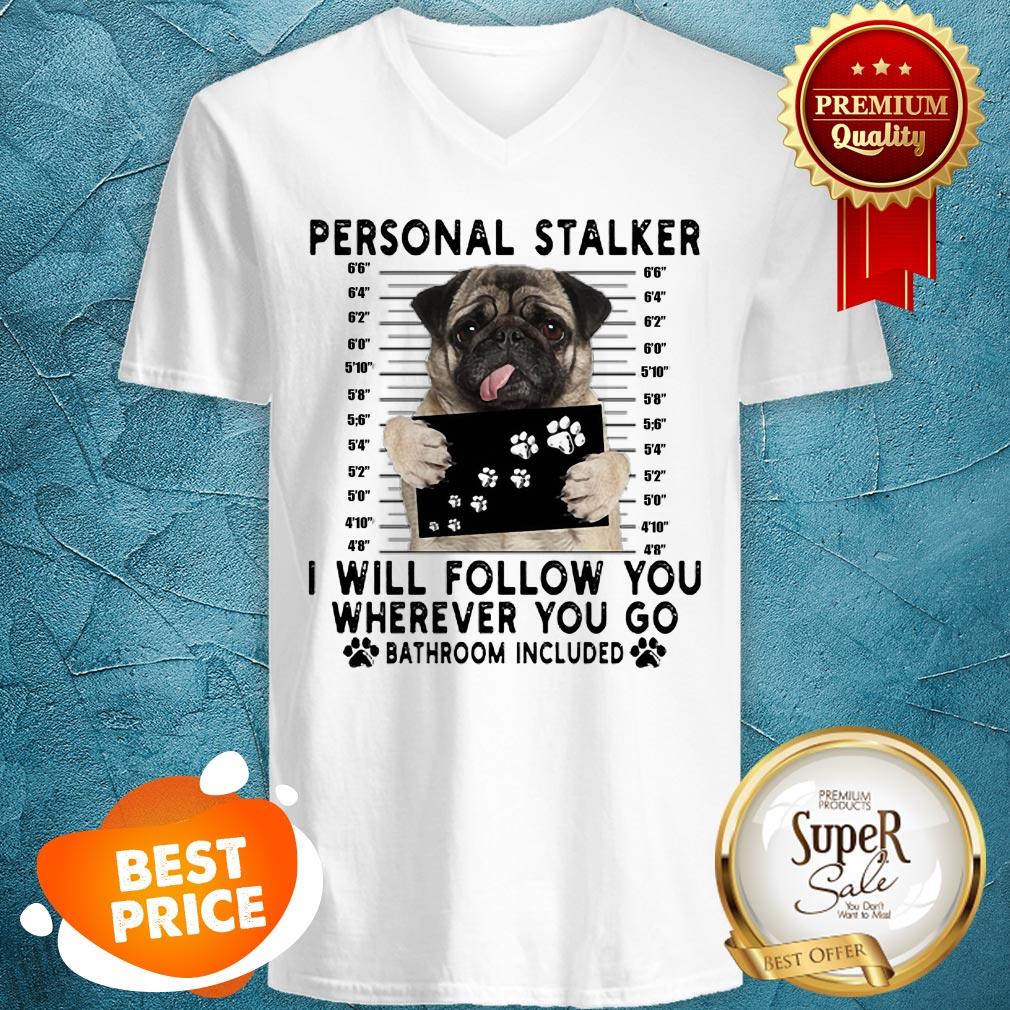 Pug Personal Stalker I Will Follow You Wherever Bathroom Included Shirt