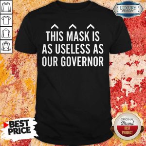Nice This Mask Is As Useless As Our Governor Shirt