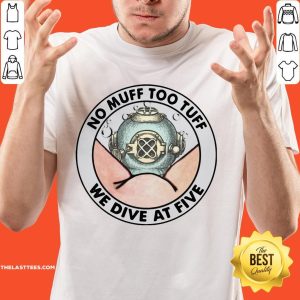Official No Muff Too Tuff We Dive At Five Shirt