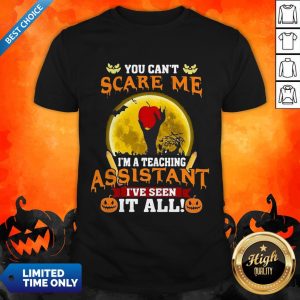 You Can’t Scare Me I’m A Teaching Assistant I’ve Seen It All Shirt