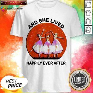 Ballet Girls And She Lived Happily Ever After Shirt