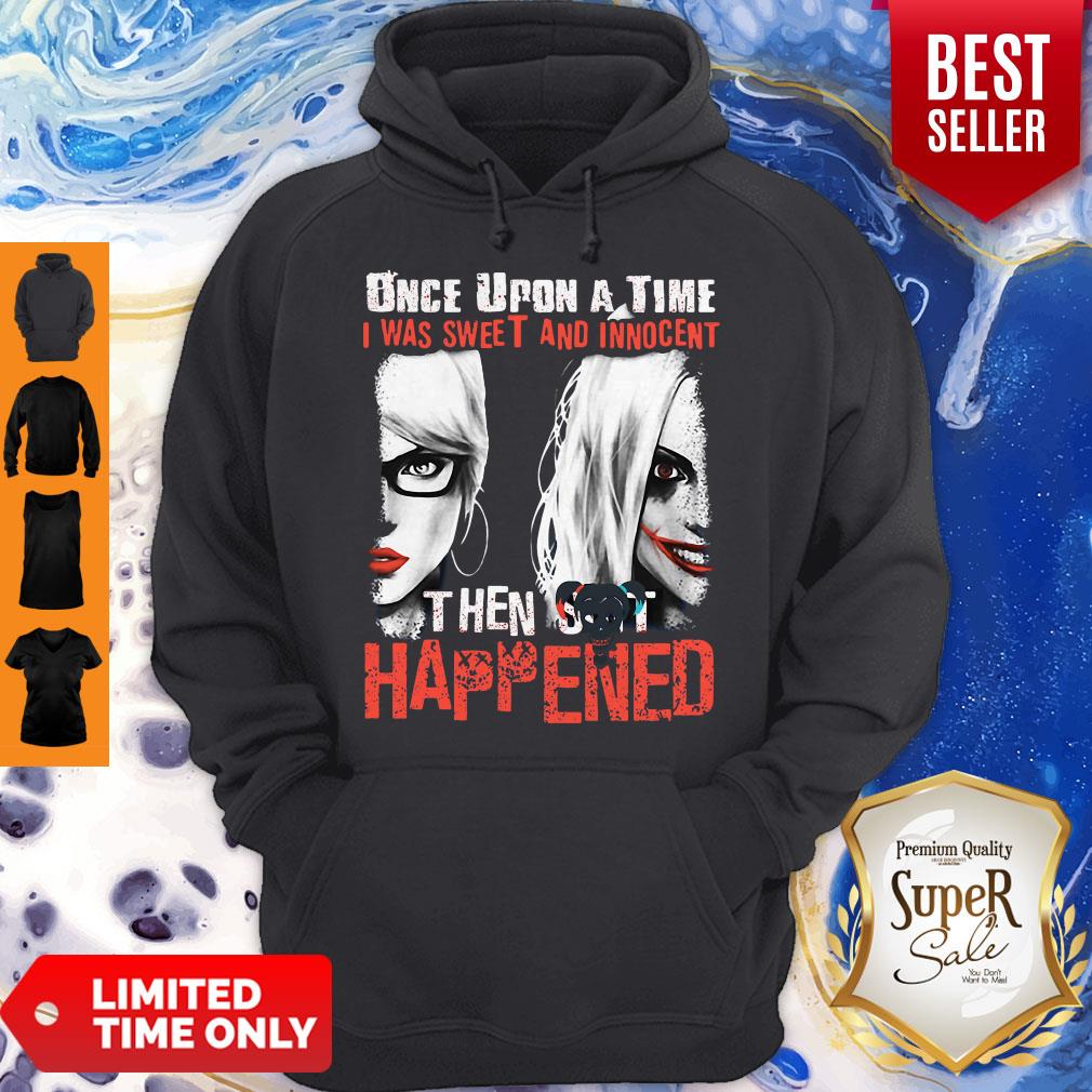 Harley Quinn Once Upon A Time I Was Sweet And Innocent Then Shit Happens Shirt