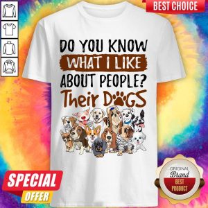 Do You Know What I Like About People Their Dogs Shirt