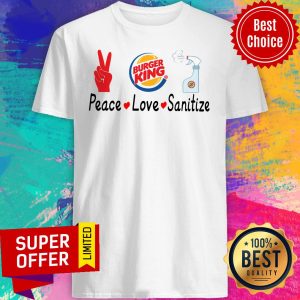Official Burger King Peace Love Sanitize Shirt