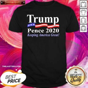 Top Trump Pence 2020 Keeping America Great Shirt