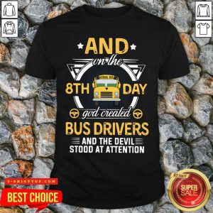 And On The 8th Day God Created Bus Drivers And The Devil Stood At Attention Shirt