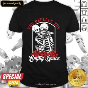 Skeleton You Replace The Empty Space Shirt