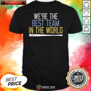 Nice We’re The Best Team In The World Shirt