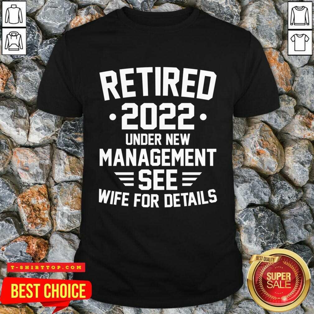 Retired 2022 Under New Mangement See Wife For Details Shirt