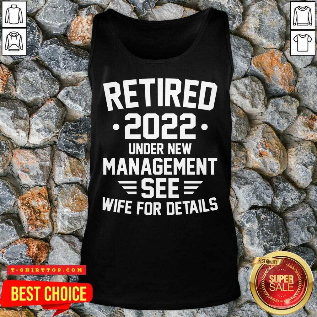 Retired 2022 Under New Mangement See Wife For Details Shirt
